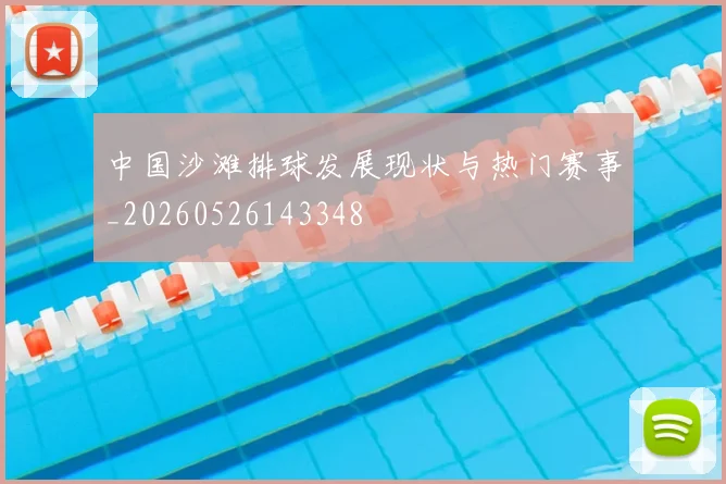 中国沙滩排球发展现状与热门赛事_20260526143348
