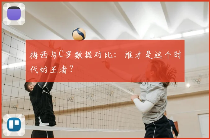 梅西与C罗数据对比：谁才是这个时代的王者？