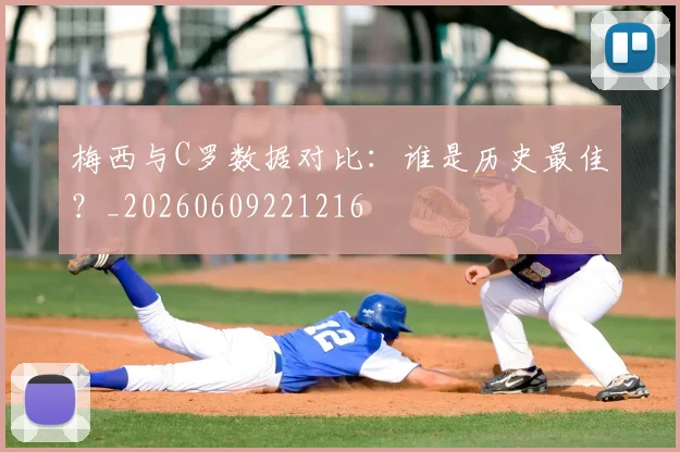 梅西与C罗数据对比:谁是历史最佳?_20260609221216