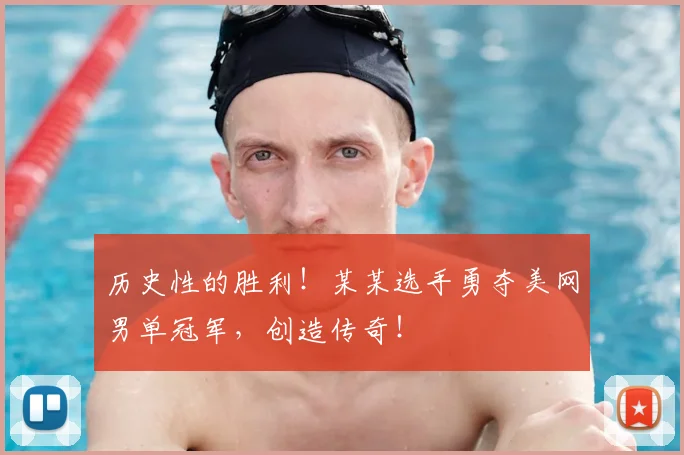 历史性的胜利！某某选手勇夺美网男单冠军，创造传奇！